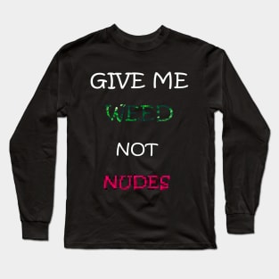 Get me weed not nudes Long Sleeve T-Shirt